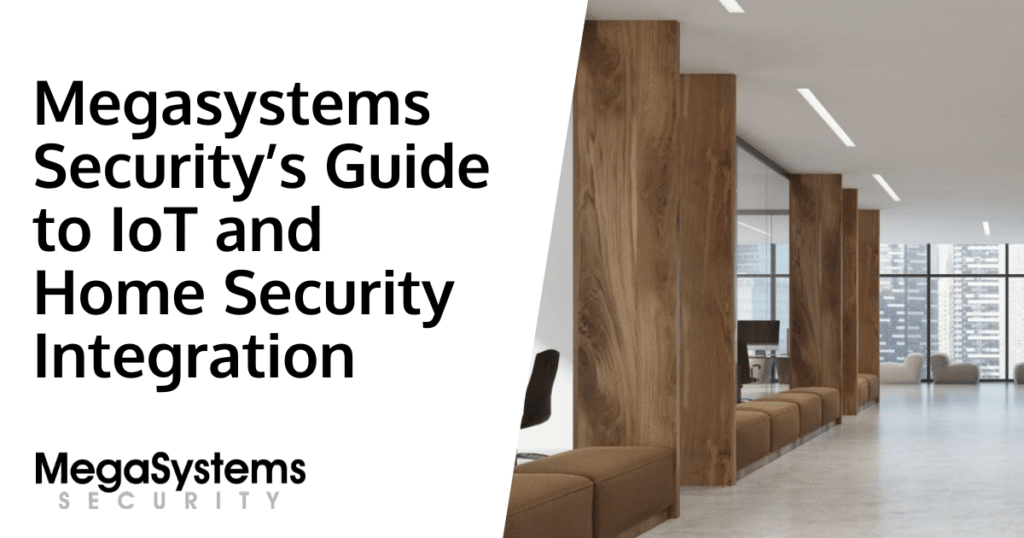 Megasystems Security’s Guide to IoT and Home Security Integration