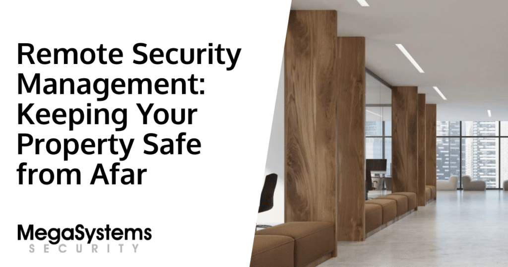 Remote Security Management: Keeping Your Property Safe from Afar