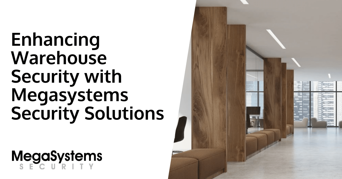 Enhancing Warehouse Security with Megasystems Security Solutions
