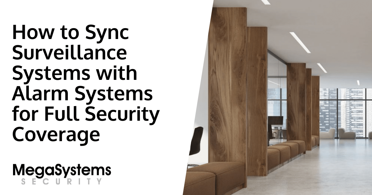 How to Sync Surveillance Systems with Alarm Systems for Full Security Coverage