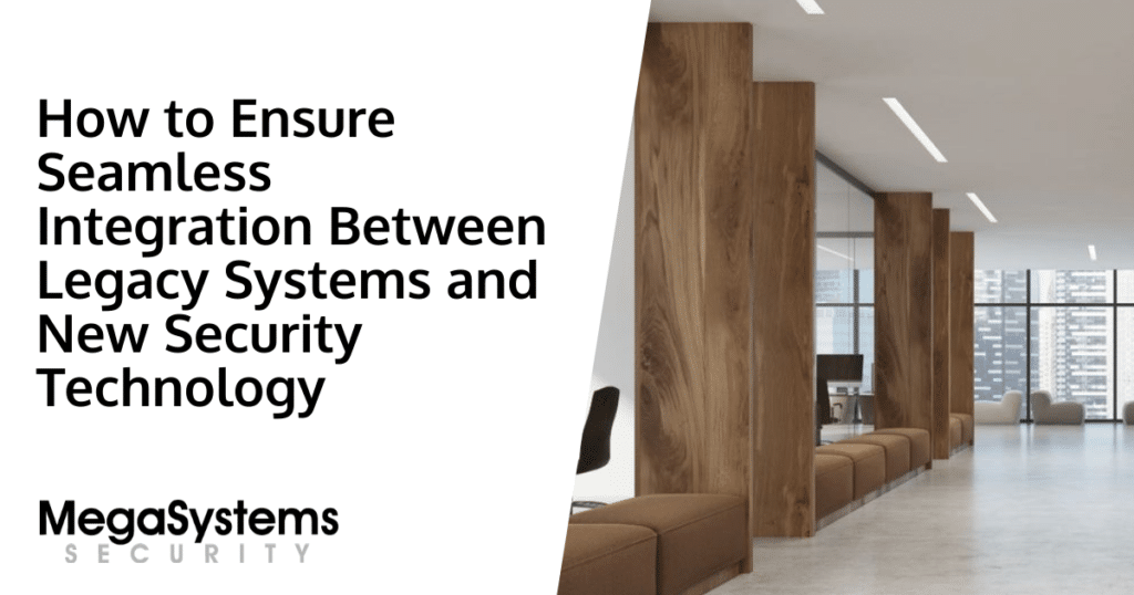 How to Ensure Seamless Integration Between Legacy Systems and New Security Technology How to Ensure Seamless Integration Between Legacy Systems and New Security Technology
