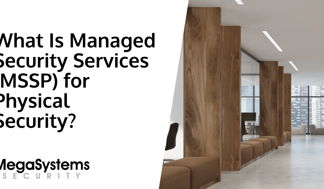 What Is Managed Security Services (MSSP) for Physical Security?